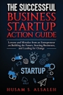 The Successful Business Startup Action Guide: Lessons and Mistakes from an Entrepreneur on Building the Future, Starting Businesses, and Leading for C Cover Image