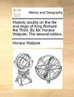 Historic Doubts on the Life and Reign of King Richard the Third. by Mr. Horace Walpole. the Second Edition. By Horace Walpole Cover Image