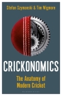 Crickonomics: The Anatomy of Modern Cricket: Longlisted for the Cricket Society and MCC Book of the Year Award 2023 By Stefan Szymanski, Tim Wigmore Cover Image