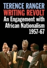 Writing Revolt: An Engagement with African Nationalism, 1957-67 Cover Image