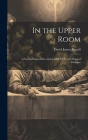 In the Upper Room: A Practical Exposition of John XIII-XVII (with Related Passages) By David James Burrell Cover Image