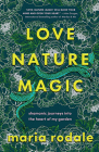 Love, Nature, Magic: Shamanic Journeys Into the Heart of My Garden By Maria Rodale Cover Image