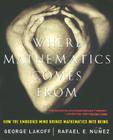 Where Mathematics Come From: How The Embodied Mind Brings Mathematics Into Being Cover Image