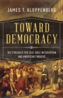 Toward Democracy: The Struggle for Self-Rule in European and American Thought By James T. Kloppenberg Cover Image