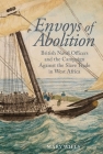 Envoys of Abolition: British Naval Officers and the Campaign Against the Slave Trade in West Africa (Liverpool Studies in International Slavery Lup) By Wills Cover Image