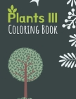 Plants III Coloring Book: Great Coloring Book for People Who Love Plants - Gorgeous Botanical Designs By Ahmed Badawi Cover Image
