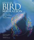 Atlas of Bird Migration: Tracing the Great Journeys of the World's Birds Cover Image