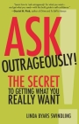 Ask Outrageously!: The Secret to Getting What You Really Want Cover Image