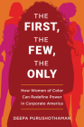 The First, the Few, the Only: How Women of Color Can Redefine Power in Corporate America By Deepa Purushothaman Cover Image