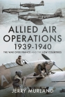 Allied Air Operations 1939-1940: The War Over France and the Low Countries By Jerry Murland Cover Image