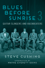 Blues Before Sunrise 3: Guitar Slingers and Backbeaters (Music in American Life) By Steve Cushing, Wayne Everett Goins (Introduction by) Cover Image