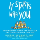 It Starts with You: How Imperfect Parents Can Find Calm and Connection with Their Kids By Nicole Schwarz, Eleanor Caudill (Read by), Rebecca Eanes (Contribution by) Cover Image