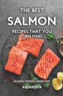 The Best Salmon Recipes That You Can Find: Salmon Cooking Made Easy By Allie Allen Cover Image