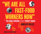 We Are All Fast Food Workers Now: The Global Uprising Against Poverty Wages By Annelise Orleck, Erin Bennett (Narrated by) Cover Image