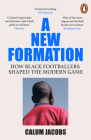 A New Formation: How Black Footballers Shaped the Modern Game By Calum Jacobs Cover Image