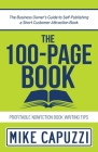 The 100-Page Book: The Business Owner's Guide to Self-Publishing a Short Customer Attraction Book By Mike Capuzzi Cover Image