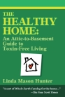 The Healthy Home: An Attic-To-Basement Guide to Toxin-Free Living By Linda Mason Hunter Cover Image