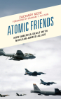 Atomic Friends: How America Deals with Nuclear-Armed Allies By Zachary Keck Cover Image