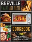 Breville Smart Air Fryer Oven Cookbook: 250+ Quick Affordable Mouth-watering Recipes for Smart People on a Budget Cover Image