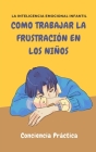 Como trabajar la frustración en los niños: La Inteligencia emocional infantil By Jorge Alonso (Translator), Conciencia Práctica Cover Image