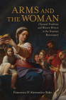 Arms and the Woman: Classical Tradition and Women Writers in the Venetian Renaissance (Classical Memories/Modern Identitie) By Francesca D'Alessandro Behr Cover Image