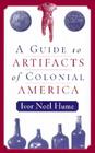 A Guide to the Artifacts of Colonial America By Ivor Noël Hume Cover Image