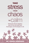 Take Stress from Chaos to Calm: Pulling the Pieces Together: How to Find Your Best Self, Re-Energize and Participate in Life By Annika Sorensen Cover Image
