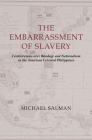 The Embarrassment of Slavery: Controversies over Bondage and Nationalism in the American Colonial Philippines By Michael Salman Cover Image