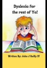 Dyslexia for the rest of Ya! By IV Reilly, John J. Cover Image