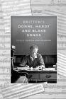 Britten's Donne, Hardy and Blake Songs: Cyclic Design and Meaning (Aldeburgh Studies in Music #15) By Gordon Cameron Sly Cover Image
