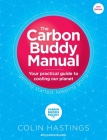 The Carbon Buddy Manual: Your Practical Guide to Cooling Our Planet By Colin Hastings Cover Image