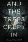 And the Trees Crept In By Dawn Kurtagich Cover Image