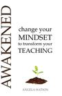 Awakened: Change Your Mindset to Transform Your Teaching By Angela S. Watson Cover Image