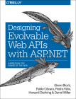 Designing Evolvable Web APIs with ASP.NET: Harnessing the Power of the Web By Glenn Block, Pablo Cibraro, Pedro Felix Cover Image