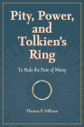 Pity, Power, and Tolkien's Ring: To Rule the Fate of Many By Thomas P. Hillman Cover Image