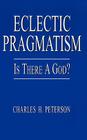 Eclectic Pragmatism: Is There a God? By Charles H. Peterson Cover Image