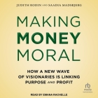 Making Money Moral: How a New Wave of Visionaries Is Linking Purpose and Profit Cover Image