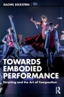 Towards Embodied Performance: Directing and the Art of Composition By Rachel Dickstein Cover Image