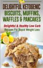 Delightful Ketogenic Biscuits, Muffins, Waffles & Pancakes: Delightful & Healthy Low Carb Recipes for Rapid Weight Loss(low Carbohydrate, High Protein By Christine McRae Cover Image