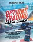 Options Trading Crash Course: The Most Complete Guide That Will Show You How To Make Money Trading With Options. Become An Expert Trader With Beginn By Arthur D. Richie Cover Image