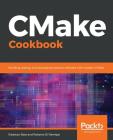 CMake Cookbook: Building, testing, and packaging modular software with modern CMake By Radovan Bast, Roberto Di Remigio Cover Image