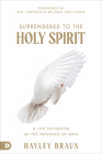 Surrendered to the Holy Spirit: A Life Saturated in the Presence of God By Hayley Braun, Bill Johnson (Foreword by), Michael Koulianos (Foreword by) Cover Image