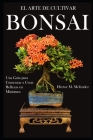 El Arte de Cultivar Bonsai: Una Guía para Comenzar a Crear Bellezas en Miniatura Cover Image