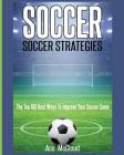 Soccer: Soccer Strategies: The Top 100 Best Ways To Improve Your Soccer Game Cover Image