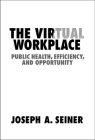 The Virtual Workplace: Public Health, Efficiency, and Opportunity By Joseph A. Seiner Cover Image
