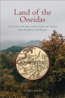 Land of the Oneidas: Central New York State and the Creation of America, from Prehistory to the Present By Daniel Koch Cover Image