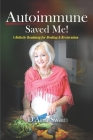 Autoimmune Saved Me!: A Holistic Roadmap for Healing & Restoration Cover Image
