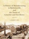 The History of Manufacturing in Baldwinsville and the Towns of Lysander and Van Buren By Robert W. Bitz Cover Image