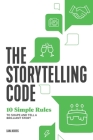 The Storytelling Code: 10 Simple Rules to Shape and Tell a Brilliant Story Cover Image