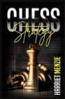 Chess Strategy: Explanation of Advanced Strategies and Tactics. Helpful Tips and Tricks to Improve Your Endgame Play and Become an Exp By Harriet Menzie Cover Image